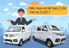 Nên mua xe tải van 2 chỗ hay xe 5 chỗ?