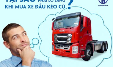 Tại sao phải lo lắng khi mua xe đầu kéo cũ?