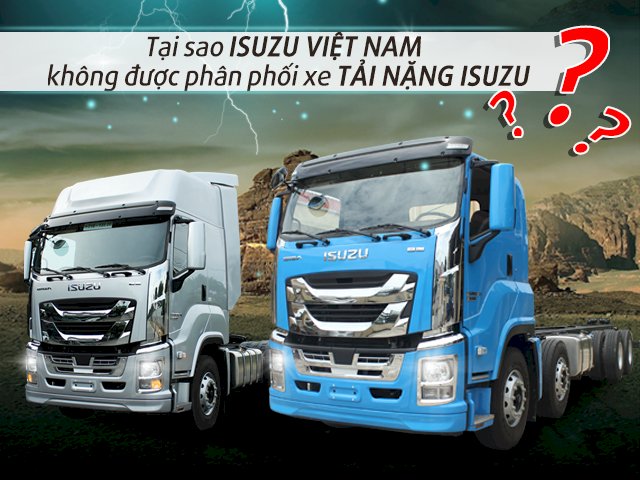 Tại sao công ty Isuzu Việt Nam không được phân phối xe tải nặng Isuzu Giga?