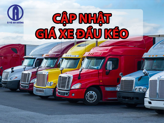 Bảng giá xe đầu kéo cập nhật mới nhất - Ô Tô An Sương