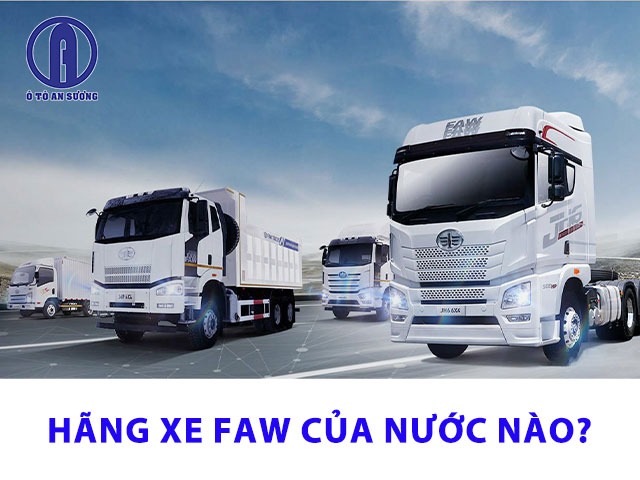 Giải đáp: Hãng xe Faw của nước nào?