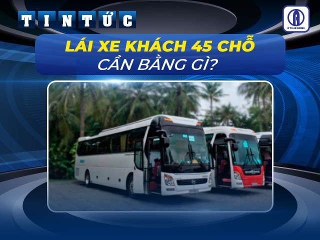 Lái xe khách 45 chỗ cần bằng gì? 