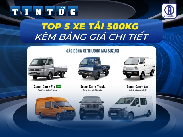 Top 5 xe tải 500kg được tin dùng kèm bảng giá chi tiết