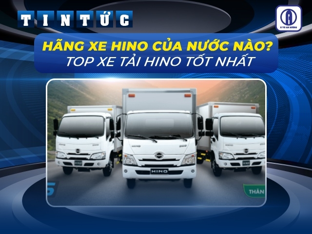 Hãng xe Hino của nước nào sản xuất? Top xe tải Hino tốt nhất