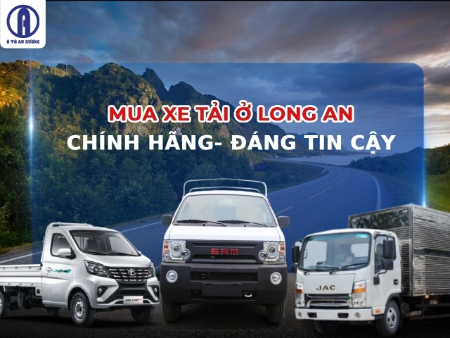 Đại lý mua bán xe tải ở Long An chính hãng, đáng tin cậy