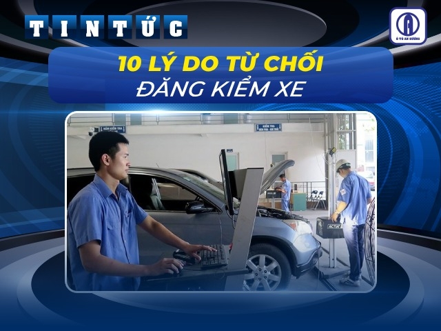 10 lý do từ chối đăng kiểm xe mà tài xế cần biết