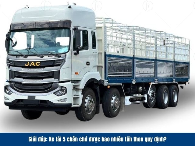 Giải đáp: Xe tải 5 chân chở được bao nhiêu tấn theo quy định?