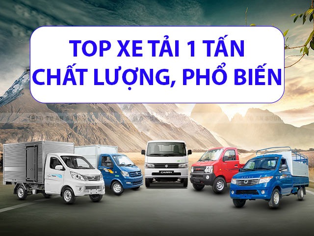 Top xe tải 1 tấn chất lượng, được lựa chọn phổ biến