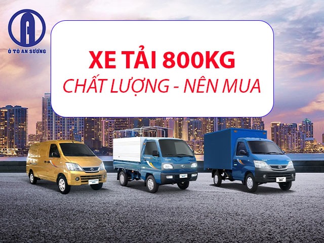 Xe tải 800kg chất lượng, nên mua