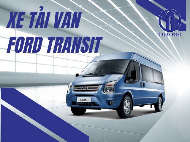 Xe tải van Ford Transit phiên bản 3 chỗ và 6 chỗ