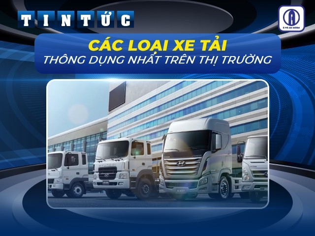 Các loại xe tải, các dòng xe tải được đánh giá cao trên thị trường